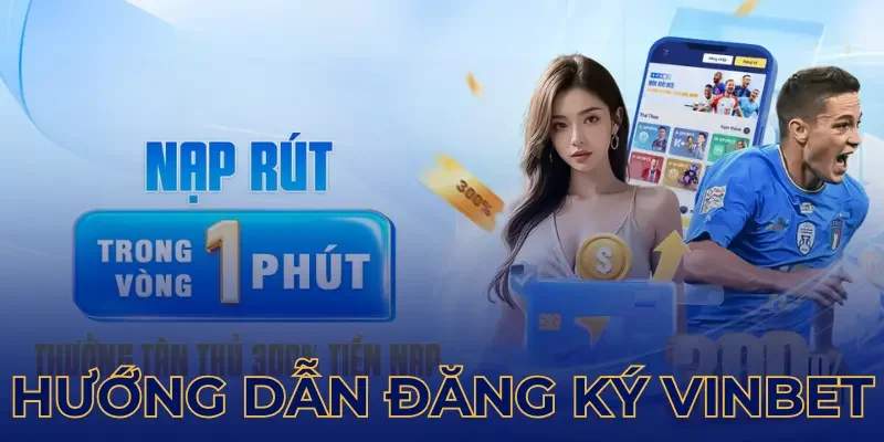 Các ưu đãi đặc biệt của tân binh sau đăng ký tài khoản tại Vinbet